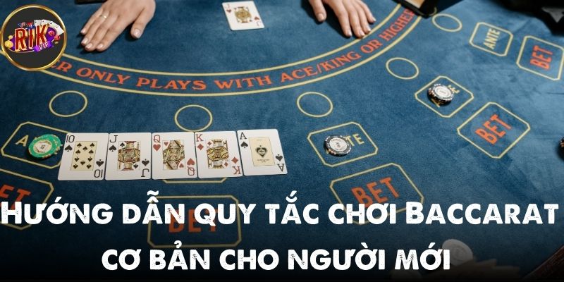 Hướng dẫn luật chơi cơ bản của Baccarat cho người mới bắt đầu