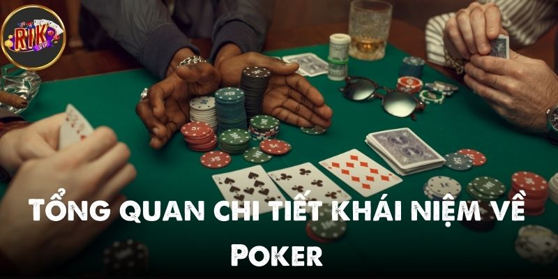 Tổng quan chi tiết khái niệm về Poker cho tân thủ