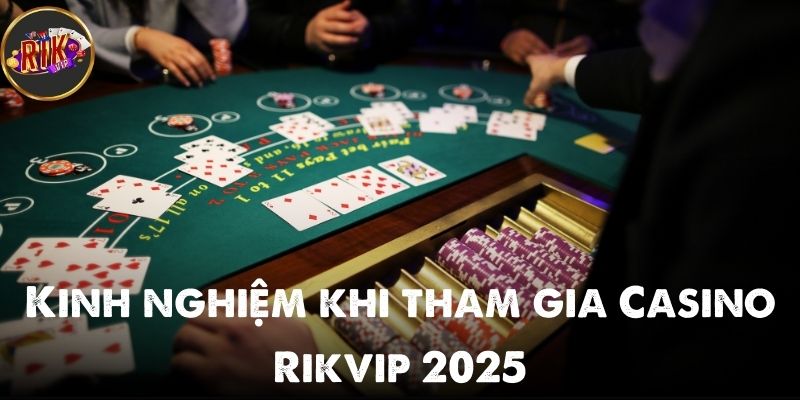 Kinh nghiệm khi tham gia Casino Rikvip dành cho tân thủ 2025