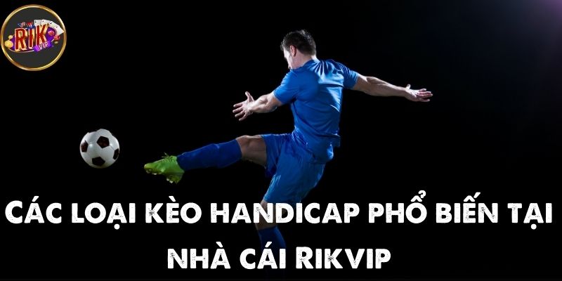 Các loại kèo handicap phổ biến tại nhà cái Rikvip mà bạn không nên bỏ qua