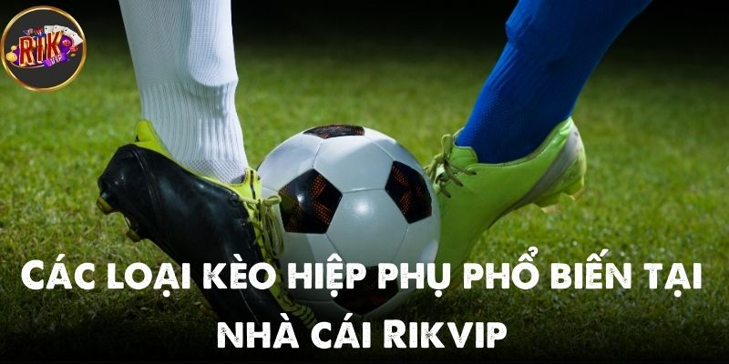 Các loại kèo phổ biến tại nhà cái Rikvip phổ biến nhất 2025