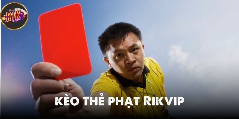 Kèo Thẻ Phạt Rikvip: Lựa Chọn Hấp Dẫn Trong Cá Cược Online
