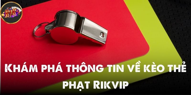 Kèo thẻ phạt Rikvip là lựa chọn được nhiều người chơi yêu thích