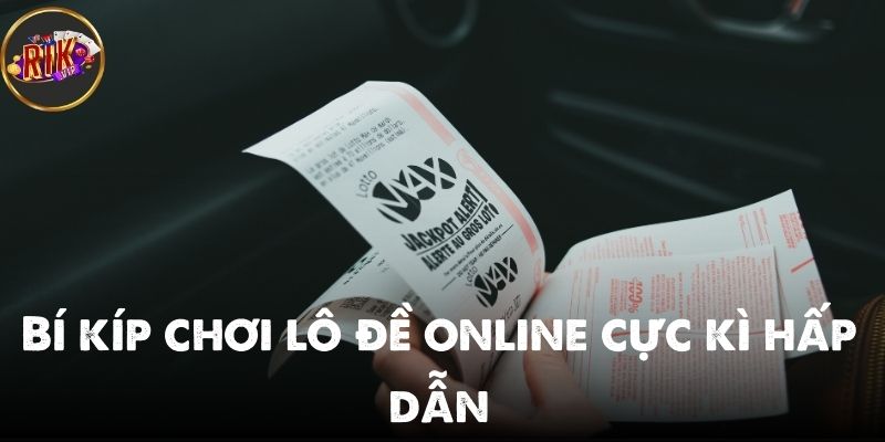 Bí kíp chơi lô đề trực tuyến hấp dẫn không thể bỏ qua