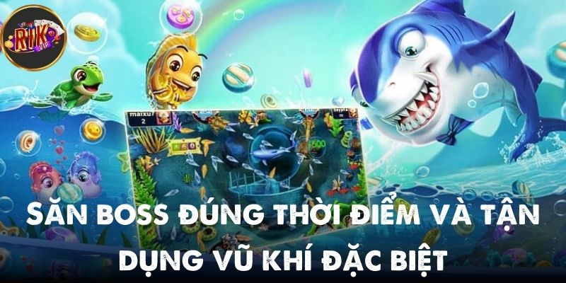 Săn boss đúng thời điểm và tận dụng vũ khí đặc biệt để tối ưu hiệu quả