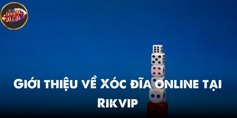 Giới thiệu về Xóc đĩa online tại Rikvip cực chuẩn