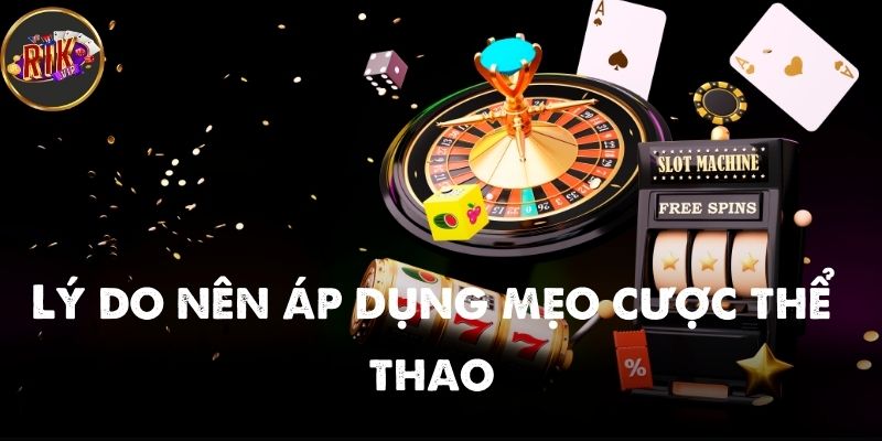 Tổng hợp các lý do người chơi nên áp dụng mẹo cược thể thao Rikvip