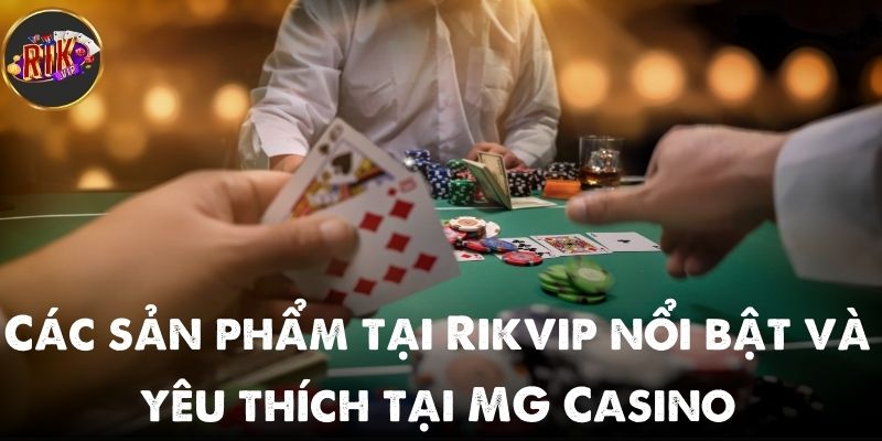 Các sản phẩm tại Rikvip nổi bật và yêu thích tại MG Casino trong năm 2025