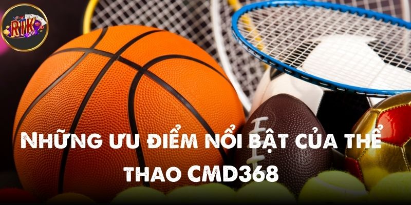 Những ưu điểm nổi bật của thể thao CMD368 được tin cậy