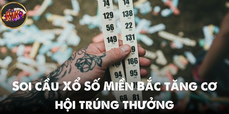 Soi cầu Xổ Số Miền Bắc tăng cơ hội trúng thưởng